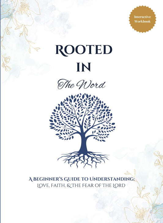 Rooted in the Word: A Beginner's Guide to Understanding- Love, Faith & The Fear of the Lord.